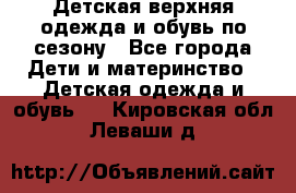 Детская верхняя одежда и обувь по сезону - Все города Дети и материнство » Детская одежда и обувь   . Кировская обл.,Леваши д.